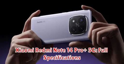 Xiaomi Redmi Note 14 Pro+ 5G: Full Specifications