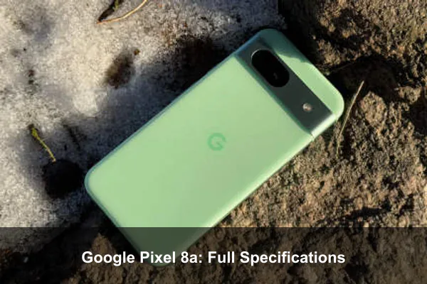 Google Pixel 8a: Full Specifications