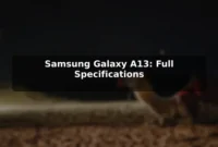 Samsung Galaxy A13: Full Specifications Samsung Galaxy A13: Full Specifications