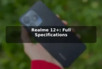 Realme 12+: Full Specifications Realme 12+: Full Specifications