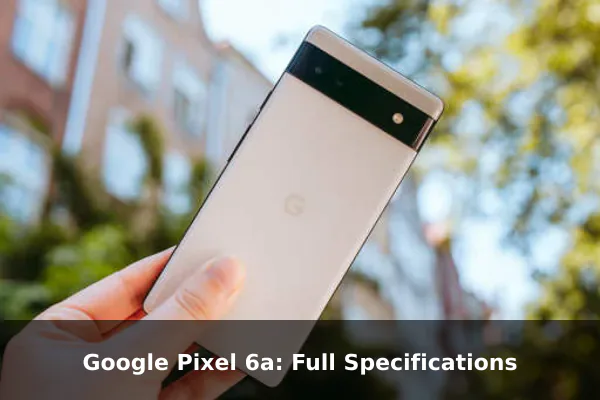 Google Pixel 6a: Full Specifications